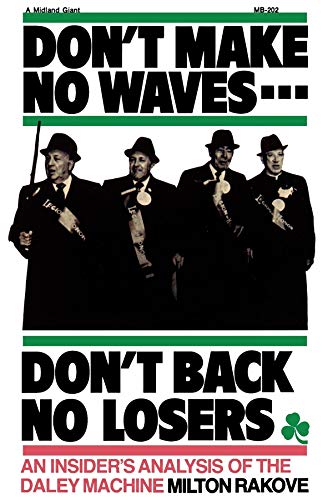 Don't Make No Waves.Don't Back No Losers: An Insiders' Analysis of the Daley Machine
