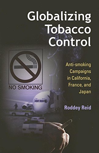 Globalizing Tobacco Control : Anti-Smoking Campaigns in California, France, and Japan
Globalizing Tobacco Control : Anti-Smoking Campaigns in California, France, and Japan