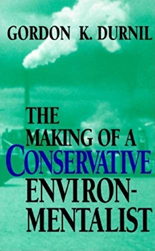 The Making of a Conservative Environmentalist : With Reflections on Government, Industry, Scienti...
