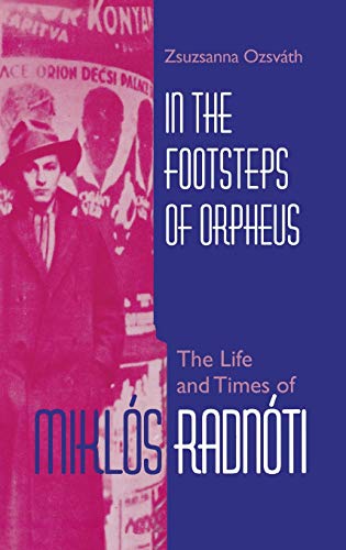 In the Footsteps of Orpheus: The Life and Times of Miklos Radnoti