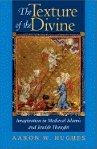 The Texture of the Divine: Imagination in Medieval Islamic and Jewish Thought