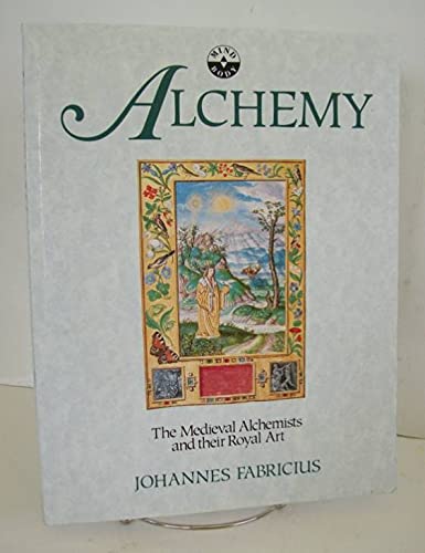 Alchemy: The Medieval Alchemists and Their Royal Art