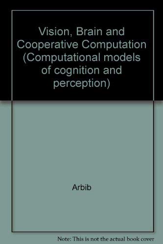 Vision, Brain and Cooperative Computation (Computational Models of Cognition and Perception Ser.)