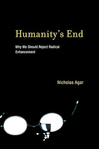 Humanity's End. Why We Should Reject Radical Enhancement