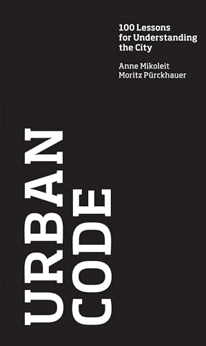 Urban Code: 100 Lessons for Understanding the City (The MIT Press)