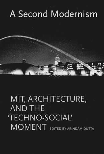 A Second Modernism: MIT, Architecture, and the "Techno-Social" Moment (Mit Press)