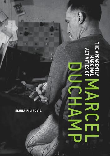 The Apparently Marginal Activities of Marcel Duchamp (The MIT Press)