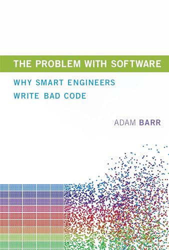 The Problem with Software: Why Smart Engineers Write Bad Code (The MIT Press)
