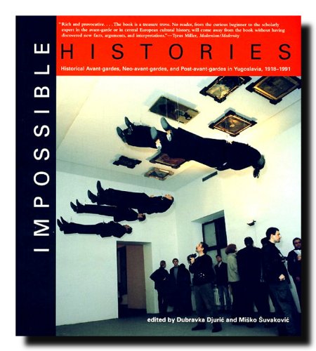 Impossible Histories: Historic Avant-Gardes, Neo-Avant-Gardes, and Post-Avant-Gardes in Yugoslavi...