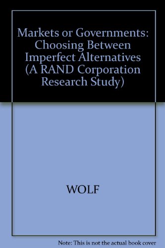 Markets or Governments: Choosing Between Imperfect Alternatives (A RAND Corporation Research Study)
Markets or Governments: Choosing Between Imperfect Alternatives (A RAND Corporation Research Study)