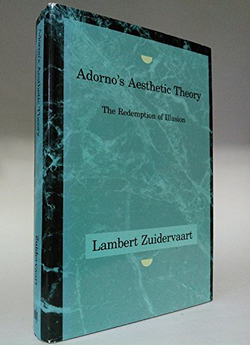 Adorno's Aesthetic Theory: The Redemption of Illusion (Studies in Contemporary German Social Thou...