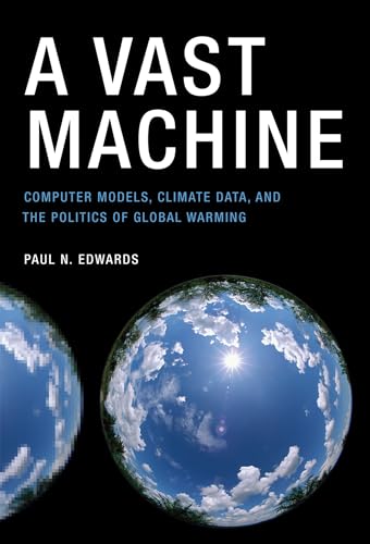 A Vast Machine: Computer Models, Climate Data, and the Politics of Global Warming (Infrastructures)
A Vast Machine: Computer Models, Climate Data, and the Politics of Global Warming (Infrastructures)