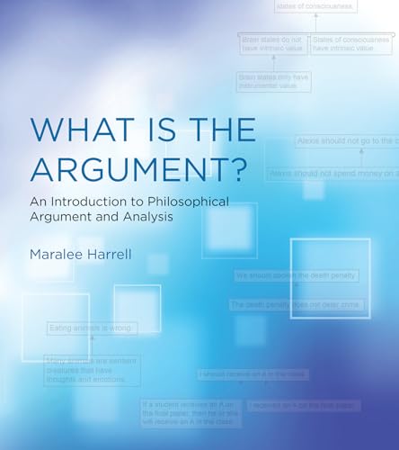 What Is the Argument: An Introduction to Philosophical Argument and Analysis (The MIT Press)