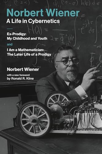 Norbert Wiener-A Life in Cybernetics: Ex-Prodigy:My Childhood and Youth andI Am a Mathematician:The Later Life of a Prodigy
Norbert Wiener-A Life in Cybernetics: Ex-Prodigy:My Childhood and Youth andI Am a Mathematician:The Later Life of a Prodigy