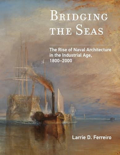 Bridging the Seas : The Rise of Naval Architecture in the Industrial Age, 1800-2000
Bridging the Seas : The Rise of Naval Architecture in the Industrial Age, 1800-2000