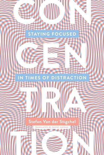 Concentration: Staying Focused in Times of Distraction (The MIT Press)