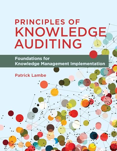 Principles of Knowledge Auditing: Foundations for Knowledge Management Implementation
Principles of Knowledge Auditing: Foundations for Knowledge Management Implementation