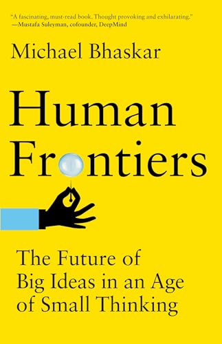 Human Frontiers : The Future of Big Ideas in an Age of Small Thinking