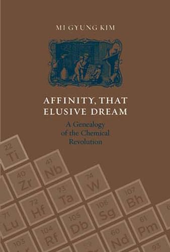 Affinity, That Elusive Dream: A Genealogy of the Chemical Revolution (Transformations: Studies in...