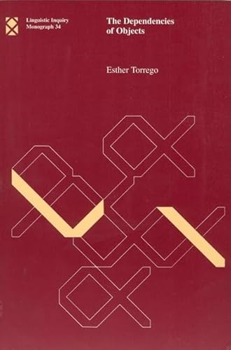 The Dependencies of Objects (Linguistic Inquiry Monographs) Torrego, Esther and Keyser, Samuel Jay
