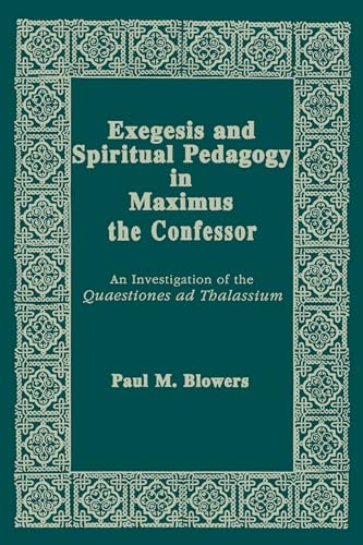 Exegesis and Spiritual Pedagogy in Maximus the Confessor: An Investigation Of The Quaestiones Ad ...