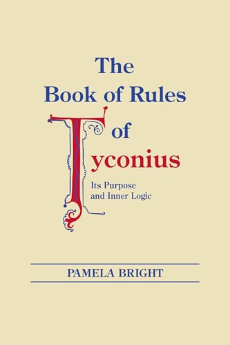 The Book of Rules of Tyconius: Its Purpose and Inner Logic (Christianity and Judaism in Antiquity...