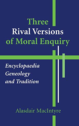 Three Rival Versions of Moral Enquiry: Encyclopaedia, Genealogy, and Tradition