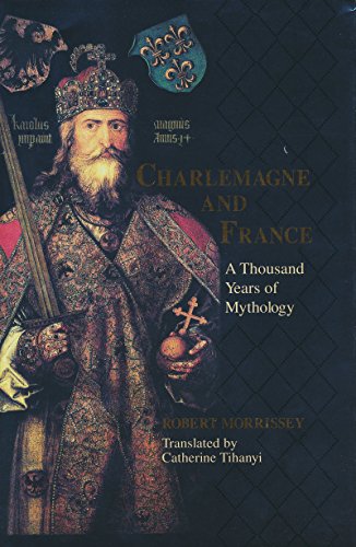 Charlemagne and France: A Thousand Years of Mythology (Laura Shannon Series in French Medieval St...