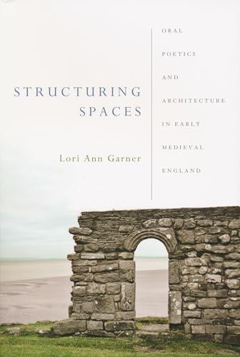 Structuring Spaces: Oral Poetics & Architecture in Early Medieval England
Structuring Spaces: Oral Poetics & Architecture in Early Medieval England