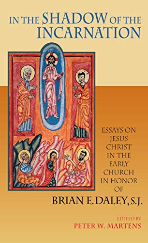 In the Shadow of the Incarnation: Essays on Jesus Christ in the Early Church in Honor of Brian E. Daley, S.J.
In the Shadow of the Incarnation: Essays on Jesus Christ in the Early Church in Honor of Brian E. Daley, S.J.