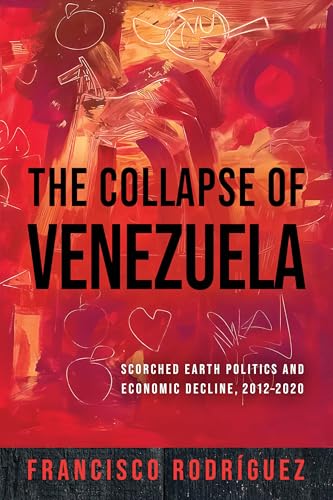 Collapse of Venezuela : Scorched Earth Politics and Economic Decline, 20122020
Collapse of Venezuela : Scorched Earth Politics and Economic Decline, 20122020