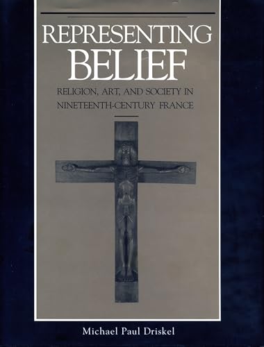 Representing Belief: Religion, Art, and Society in Nineteenth Century France