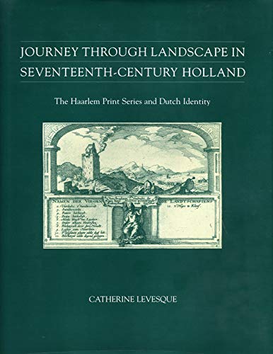 Journey Through Landscape In Seventeenth-Century Holland The Haarlem Print Series and Dutch Ident...