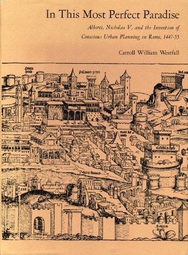 In This Most Perfect Paradise : Alberti, Nicholas V and the Invention of Conscious Urban Planning in Rome, 1447-55
In This Most Perfect Paradise : Alberti, Nicholas V and the Invention of Conscious Urban Planning in Rome, 1447-55