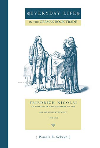 Everyday Life in the German Book Trade: Friedrich Nicolai as Bookseller and Publisher in the Age ...