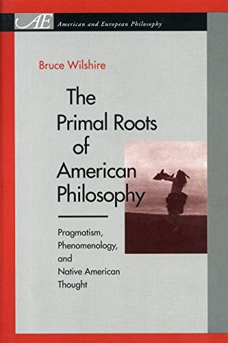 The Primal Roots of American Philosophy: Pragmatism, Phenomenology, and Native American Thought
The Primal Roots of American Philosophy: Pragmatism, Phenomenology, and Native American Thought