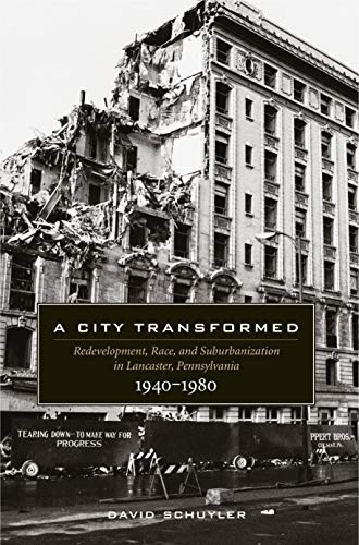 A City Transformed: Redevelopment, Race, and Suburbanization in Lancaster, Pennsylvania, 1940â"1980
A City Transformed: Redevelopment, Race, and Suburbanization in Lancaster, Pennsylvania, 1940â"1980