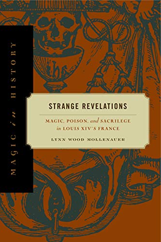 Strange Revelations: Magic, Poison, and Sacrilege in Louis XIV's France (Magic in History)
Strange Revelations: Magic, Poison, and Sacrilege in Louis XIV's France (Magic in History)