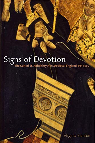 Signs of Devotion - The Cult of St. Aethelthryth in Medieval England, 615-1615
