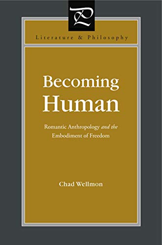 Becoming Human (Romantic Anthropology and the Embodiment of Freedom)