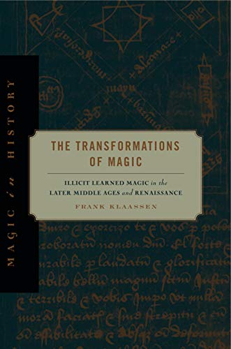 The Transformations of Magic: Illicit Learned Magic in the Later Middle Ages and Renaissance (Magic in History)
The Transformations of Magic: Illicit Learned Magic in the Later Middle Ages and Renaissance (Magic in History)