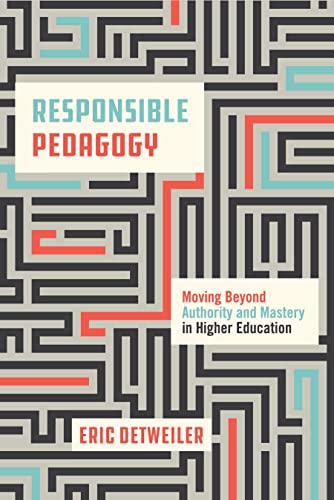 Responsible Pedagogy: Moving Beyond Authority and Mastery in Higher Education
Responsible Pedagogy: Moving Beyond Authority and Mastery in Higher Education