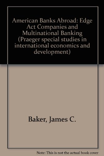 American Banks Abroad : Edge Act Companies and Multinational Banking
