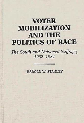 Voter Mobilization and the Politics of Race: The South and Universal Suffrage, 1952-1984.