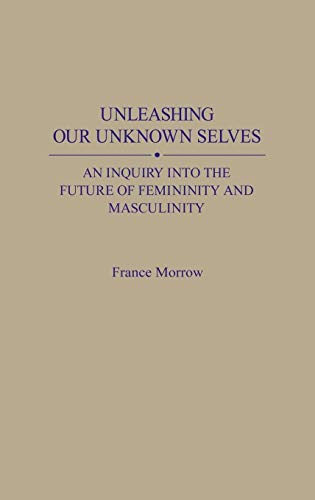 Unleashing Our Unknown Selves: An Inquiry Into the Future of Femininity and Masculinity
Unleashing Our Unknown Selves: An Inquiry Into the Future of Femininity and Masculinity