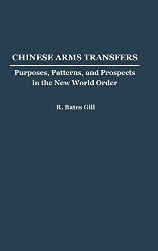 Chinese Arms Transfers : Purposes, Patterns, and Prospects in the New World Order