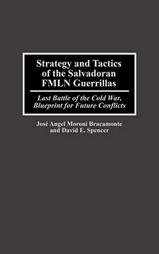 Strategy and Tactics of the Salvadoran FMLN Guerrillas: Last Battle of the Cold War, Blueprint for Future Conflicts
Strategy and Tactics of the Salvadoran FMLN Guerrillas: Last Battle of the Cold War, Blueprint for Future Conflicts