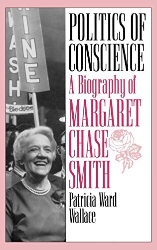 Politics of Conscience : A Biography of Margaret Chase Smith