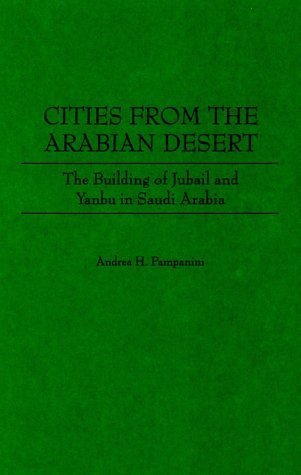 Cities from the Arabian Desert: the Building of Jubail and Yanbu in Saudi Arabia