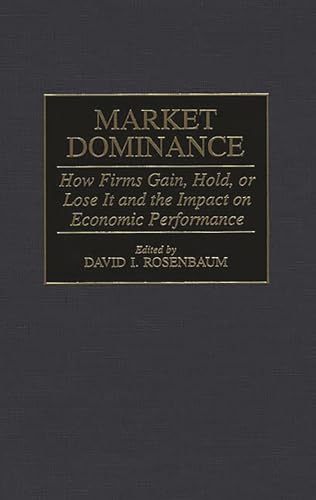 Market Dominance: How Firms Gain, Hold, or Lose It and the Impact on Economic Performance